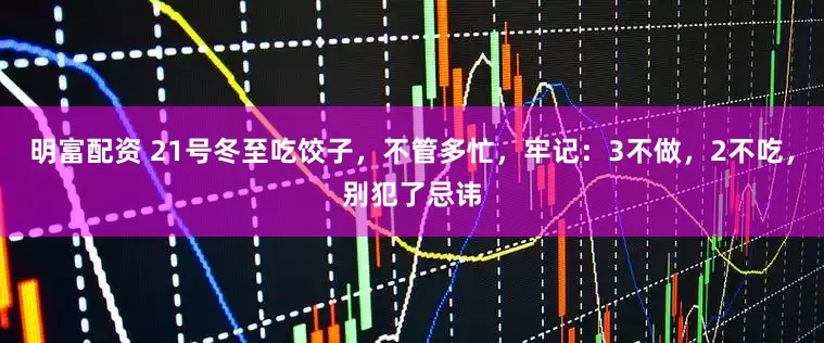 明富配資 21號冬至吃餃子，不管多忙，牢記：3不做，2不吃，別犯了忌諱