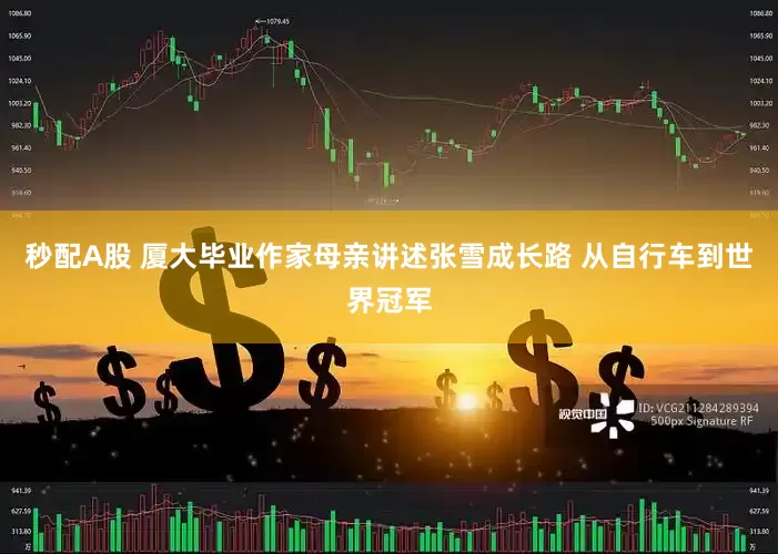 秒配A股 廈大畢業(yè)作家母親講述張雪成長路 從自行車到世界冠軍